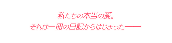 私たちの本当の愛。 それは一冊の日記からはじまった――