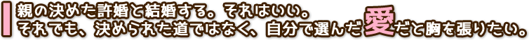 親の決めた許婚と結婚する。それはいい。それでも、決められた道ではなく、自分で選んだ愛だと胸を張りたい。