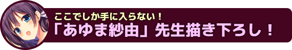 ここでしか手に入らない！「あゆま紗由」先生描き下ろし！