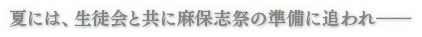 夏には、生徒会と共に麻保志祭の準備に追われ――