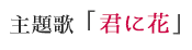 主題歌「君に花」