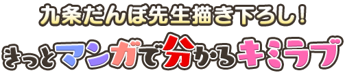 九条だんぼ先生描き下ろし解説コミック！「きっとマンガで分かるキミラブ」