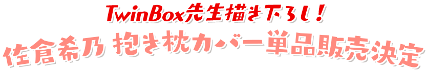 Twinbox先生描き下ろし！ 希乃の抱き枕カバー単品販売決定！