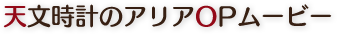 天文時計のアリアOPムービー