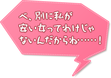 べ、別に私が安い女ってわけじゃないんだからね……！